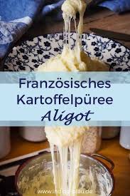 Franzosisches Kartoffelpuree Aligot I Rezept I Indigo Blau De Rezepte Lebensmittel Essen Franzosisches Essen