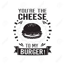 See more ideas about funny quotes, words, sayings. Burger Quote You Are The Cheese To My Burger Royalty Free Cliparts Vectors And Stock Illustration Image 152771123