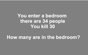 You entered a room, there are 34 people, and you killed 30. You Enter A Bedroom Whatsapp Riddle With Answer And Solution Inside
