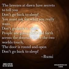 The Breezes At Dawn Have Secrets To Tell You Don T Go Back To Sleep One Of My All Time Favorite Rumi Quotes Rumi Poet Told You So Quotes Words Of Wisdom