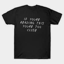 If you can read this you re too close. If You Re Reading This You Re Too Close Quarantine Face Mask Quote If Youre Reading This Youre Too Close T Shirt Teepublic