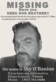 Friends and family members of Sky Daniel O'Banion, a well-known and loved  local blues musician and father of two from the Lower Russian River area,  say he's been missing for nearly a