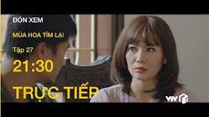 Phim mùa hoa tìm lại tập 27 tối nay 26.7 lúc 21 giờ 40 trên vtv3 hé lộ vài tình tiết đáng chú ý khi nội dung bộ phim cũng gần kết thúc. Tqx5k26v0b Xjm