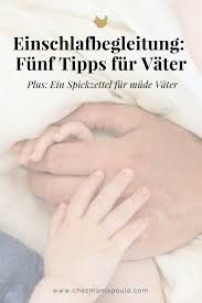 Überreden, vorlesen, vorsingen, immer wieder ins bett bringen – all das schlaucht die sonst so müde mutter /vater sehr. Einschlafbegleitung Funf Tipps Von Vatern Plus Ein Spickzettel