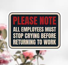 Employees Must Stop Crying Before Returning to Work Decal