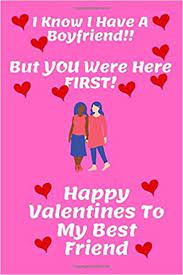 In the cookie of life, friends are chocolate chips. I Know I Have A Boyfriend But You Were Here First Happy Valentines Day To My Best Friend 120 Lined Pages 6 X 9 Notebook Journal Ideal Gift For Girls Best