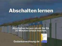 Abschalten lernen ✓ Als ob Sie für 10 Minuten Urlaub machen