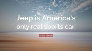 This is what happens when enzo ferrari says no to a casino magnate when william f. Enzo Ferrari Quote Jeep Is America S Only Real Sports Car