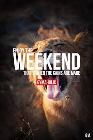  Enjoy The Weekend Weekend Motivation Gymaholic Motivation