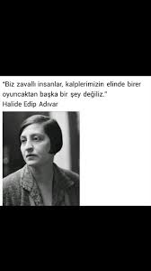 Biz Zavalli Insanlar Kalplerimizin Elinde Birer Oyuncaktan Baska Bir Sey Degiliz Halide Edip Adivar Quotations Words Poems