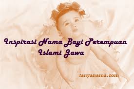 Inspirasi Nama Bayi Perempuan Islami Jawa Tanya Nama Selain karena sebuah kewajiban, memberi nama bagi anak adalah proses yang sangat menarik bagi orang tua. inspirasi nama bayi perempuan islami