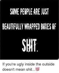 Are you all your cracked up to be or are you really just uglier than the wicked witch of the west? Semepeopleare Jwst If You Re Ugly Inside The Outside Doesn T Mean Shit Meme On Me Me