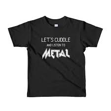 Lets Cuddle And Listen To Metal Metal Kid Metal Toddler Heavy Metal Kid Heavy Metal Toddler Metal Head Kid Metal Kids Tshirts Kids Shirts Toddler Tshirts