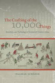 The Crafting of the 10,000 Things: Knowledge and Technology in  Seventeenth-Century China, Schäfer