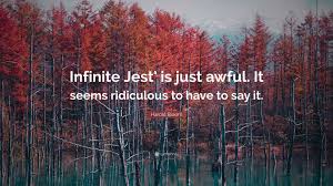 Infinite jest (1996) is a novel written by david foster wallace. Harold Bloom Quote Infinite Jest Is Just Awful It Seems Ridiculous To Have To Say It