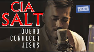 Eu quero conhecer jesus eu quero conhecer jesus eu quero. Cia Salt Quero Conhecer Jesus Youtube