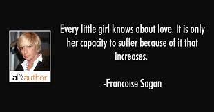Inspiring and distinctive quotes by francoise sagan. Every Little Girl Knows About Love It Is Quote