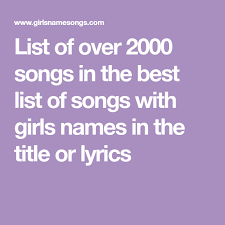 List Of Over 2000 Songs In The Best List Of Songs With Girls Names In The Title Or Lyrics Girl Names Name Songs Songs