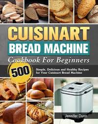 Cuisinart bread machine recipes : Cuisinart Bread Machine Cookbook For Beginners 500 Simple Delicious And Healthy Recipes For Your Cuisinart Bread Machine Ebook By Amelia Hepworth 9781393715931 Booktopia