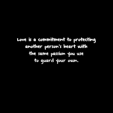 Love Is A Commitment To Protecting Another Person S Heart With The Same Passion You Use To Guard Meaningful Quotes Wise Quotes Words Quotes