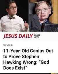 Iesus Daily E3635 Trending 11 Year Old Genius Out To Prove Stephen Hawking Wrong God Does Exist Ifunny Stephen Hawking Stephen Hawking Memes Genius