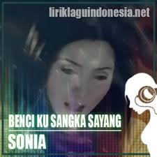 Yang kini tinggal igauan …. Lirik Lagu Sonia Sopianti Benci Ku Sangka Sayang