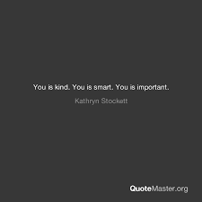 Best be kind quotes selected by thousands of our users! You Is Kind You Is Smart You Is Important Kathryn Stockett