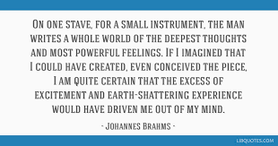 Johannes brahms quotes a collection of quotes and thoughts by johannes brahms on symphony, joke, harmony, notes, table, melody, god, ideas, sayings, jealousy, inspirational and wind. On One Stave For A Small Instrument The Man Writes A Whole World Of The Deepest