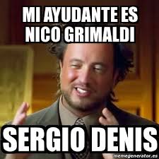 Trending images and videos related to sergio denis! Meme Ancient Aliens Mi Ayudante Es Nico Grimaldi Sergio Denis 22767946