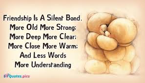 Friendship Is A Silent Bond More Old More Strong More Deep More Clear More Close More War Quotes About Strength Cute Friendship Quotes Strong Friendship Quotes