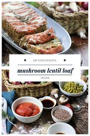 Veganer Pilzbraten Mushroom Lentil Loaf Linsenbrot Rezepte Vegane Rezepte