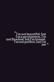 I am going to share statements that will let's make someone's night. I M Not Beautiful But I M A Good Person I M Not Flawless But I M Honest I M Not Perfect But I M Me B Honest Quotes Independent Quotes Good Person Quotes