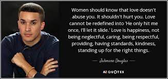 Sometimes it's better to be alone… no one can hurt you. Jahmene Douglas Quote Women Should Know That Love Doesn T Abuse You It Shouldn T