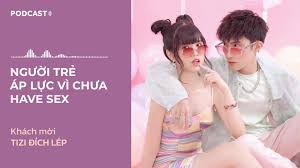 Video: Podcast Dân trí: Giới trẻ áp lực vì chưa sex. Khách mời: Tizi Đích  LépLép