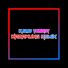 Kadawung Remix - Kamu Tobrut | Deezer