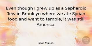 It's like you owe the world an apology for. Isaac Mizrahi Even Though I Grew Up As A Sephardic Jew In Brooklyn Where Quotetab
