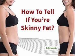 Are You Skinny Fat? 5 Signs Which Reveal That You Are Skinny Fat - Are You  Skinny Fat? 5 Signs Which Reveal That You Are Skinny Fat