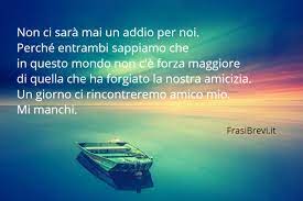 Ho esitato un po' prima di scrivere che avrei dato volentieri la vita per un amico … ma sono convinto che non si trattasse di un'esagerazione e che non solo il grande dolore che ci provoca la morte di un buon conoscente ed amico deriva dalla. Frasi Per Ricordare Un Amico Morto Mi Manchi Amico Mio Frasi Brevi