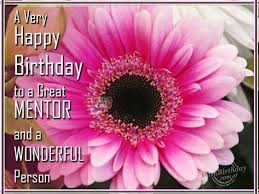 Birthday Quotes For Mentor Friend Happy Birthday To A Great Mentor Very Happy Birthday Birthday Wishes For Mentor Birthday Wishes