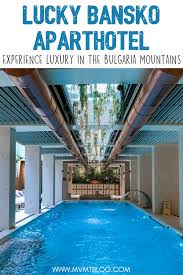 Experience Luxury In The Bulgaria Mountains At Lucky Bansko Aparthotel Spa Relax Mvmt Blog Bansko Travel Hotels Travel