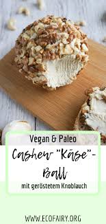 Cashew Kase Ball Mit Gerostetem Knoblauch Vegan Paleo Ecofairy Blog Uber Nachhaltigkeit Und Plastikfrei Leben Ohne Unverpackt Laden Lebensmittel Essen Veganer Kase Vegan