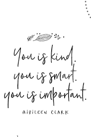 This quote, and this movie in general, is about seeing life from a different perspective and learning that how you treat people and yourself might be more important than simply being intelligent. You Is Kind You Is Smart You Is Important Aibileen Clark Etsy The Help Quotes Kindness Quotes Important Quotes