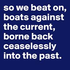 Let's look at the literal meaning of the sentence and then see if we can extract a theme from it. So We Beat On Boats Against The Current Borne Back Ceaselessly Into The Past Post By Mandm12 On Boldomatic
