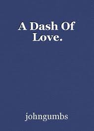 It was everything i wanted from the look to. A Dash Of Love Poem By Johngumbs