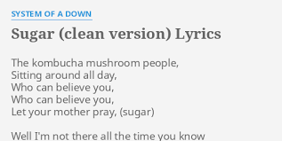 Sugar Clean Version Lyrics By System Of A Down The Kombucha Mushroom People