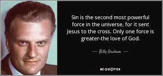 Maybe you would like to learn more about one of these? Billy Graham Quote Sin Is The Second Most Powerful Force In The Universe