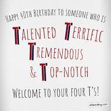 Make sure your greetings drive home the awesomeness that middle age has to offer and contains today is the big day! 40 Ways To Wish Someone A Happy 40th Birthday Allwording Com