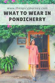 Pondicherry Lookbook What To Pack For A Pondicherry Trip The Spicy Journey Pondicherry Goa Travel India Travel