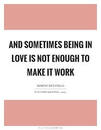 Love Not Being Enough Quotes Sayings Love Not Being Enough Picture Quotes