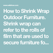 How To Shrink Wrap Outdoor Furniture Shrink Wrap Outdoor Outdoor Furniture